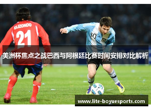 美洲杯焦点之战巴西与阿根廷比赛时间安排对比解析