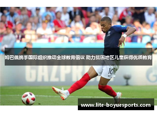 姆巴佩携手国际组织推动全球教育倡议 助力贫困地区儿童获得优质教育