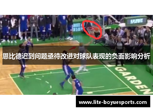 恩比德迟到问题亟待改进对球队表现的负面影响分析 恩比德迟到问题亟待改进对球队表现的负面影响分析