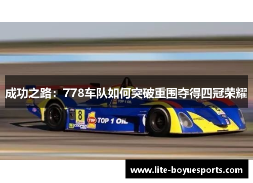 成功之路:778车队如何突破重围夺得四冠荣耀 成功之路:778车队如何突破重围夺得四冠荣耀