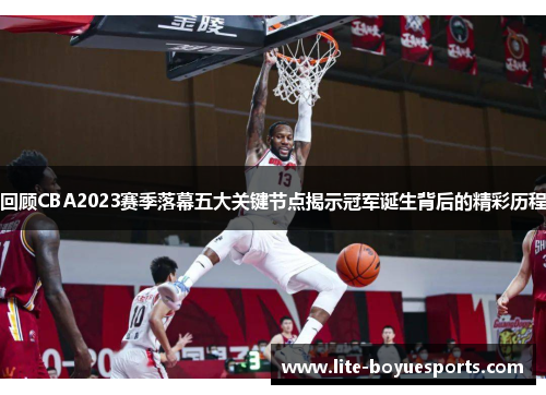 回顾CBA2023赛季落幕五大关键节点揭示冠军诞生背后的精彩历程 回顾CBA2023赛季落幕五大关键节点揭示冠军诞生背后的精彩历程