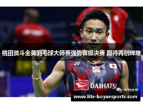 桃田贤斗全英羽毛球大师赛强势晋级决赛 期待再创辉煌 桃田贤斗全英羽毛球大师赛强势晋级决赛 期待再创辉煌