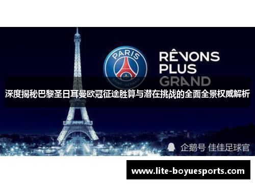 深度揭秘巴黎圣日耳曼欧冠征途胜算与潜在挑战的全面全景权威解析