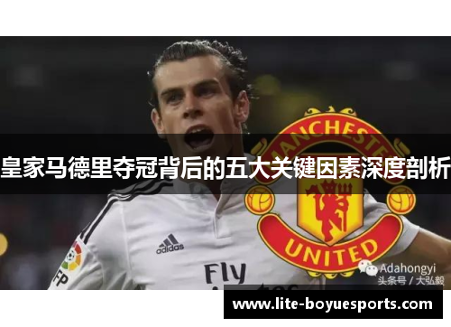 皇家马德里夺冠背后的五大关键因素深度剖析