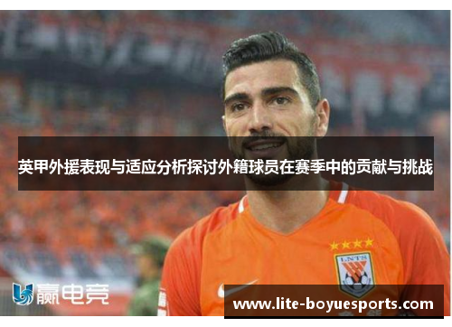 英甲外援表现与适应分析探讨外籍球员在赛季中的贡献与挑战