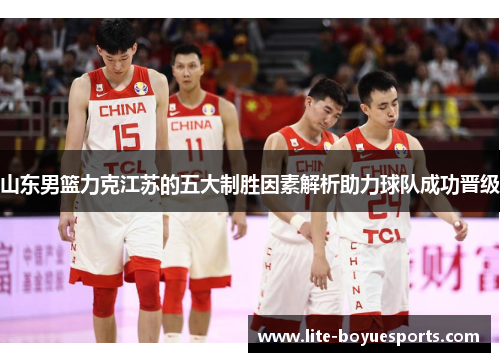 山东男篮力克江苏的五大制胜因素解析助力球队成功晋级 山东男篮力克江苏的五大制胜因素解析助力球队成功晋级