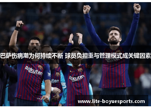 巴萨伤病潮为何持续不断 球员负担重与管理模式成关键因素