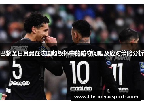 巴黎圣日耳曼在法国超级杯中的防守问题及应对策略分析