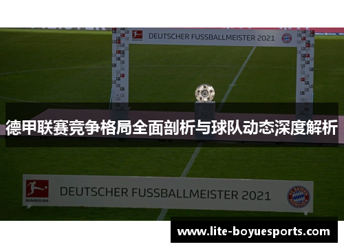 德甲联赛竞争格局全面剖析与球队动态深度解析