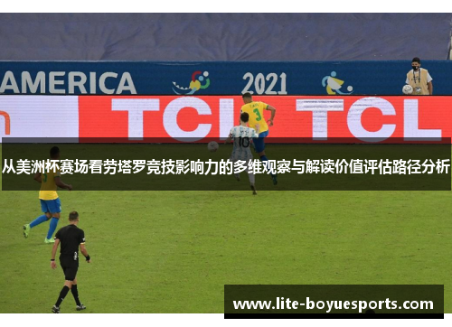 从美洲杯赛场看劳塔罗竞技影响力的多维观察与解读价值评估路径分析 从美洲杯赛场看劳塔罗竞技影响力的多维观察与解读价值评估路径分析