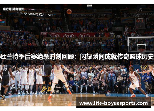 杜兰特季后赛绝杀时刻回顾：闪耀瞬间成就传奇篮球历史