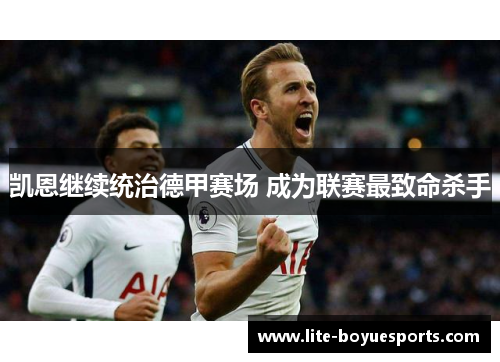 凯恩继续统治德甲赛场 成为联赛最致命杀手 凯恩继续统治德甲赛场 成为联赛最致命杀手