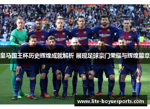 皇马国王杯历史辉煌成就解析 展现足球豪门荣耀与辉煌篇章